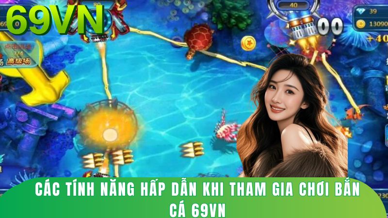 Các tính năng hấp dẫn khi tham gia chơi bắn cá 69vn
