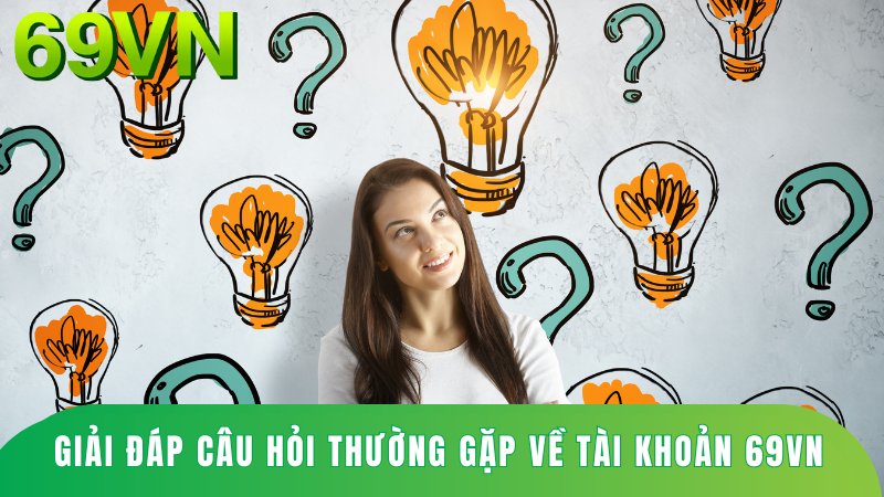 Giải đáp câu hỏi thường gặp về tài khoản 69VN