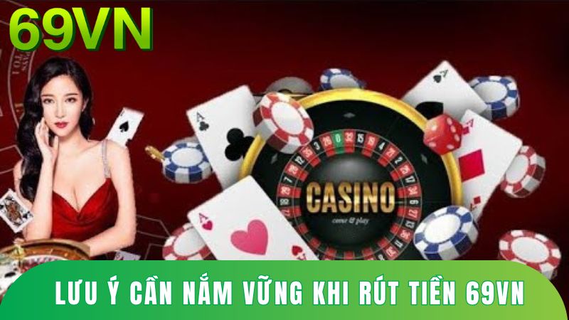 Lưu ý quan trọng cần nắm vững khi rút tiền 69VN