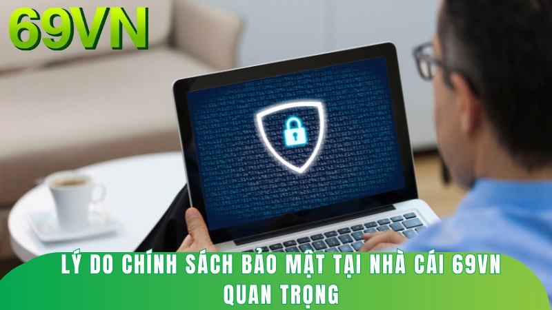 Lý do chính sách bảo mật tại nhà cái 69VN quan trọng