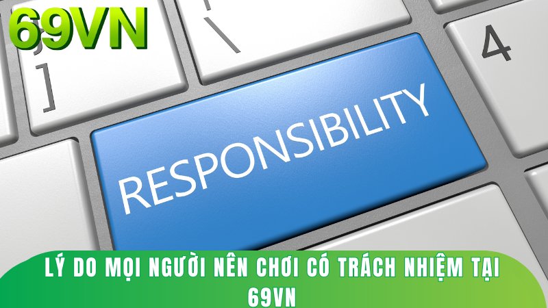 Lý do mọi người nên chơi có trách nhiệm tại 69VN