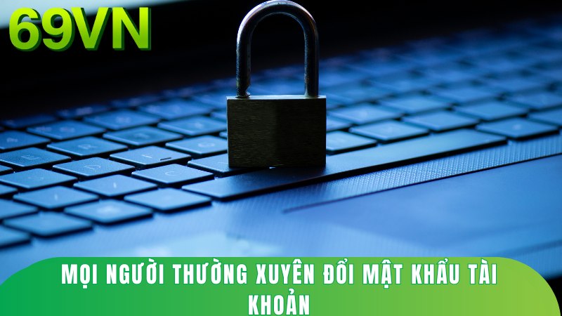 Mọi người thường xuyên đổi mật khẩu tài khoản