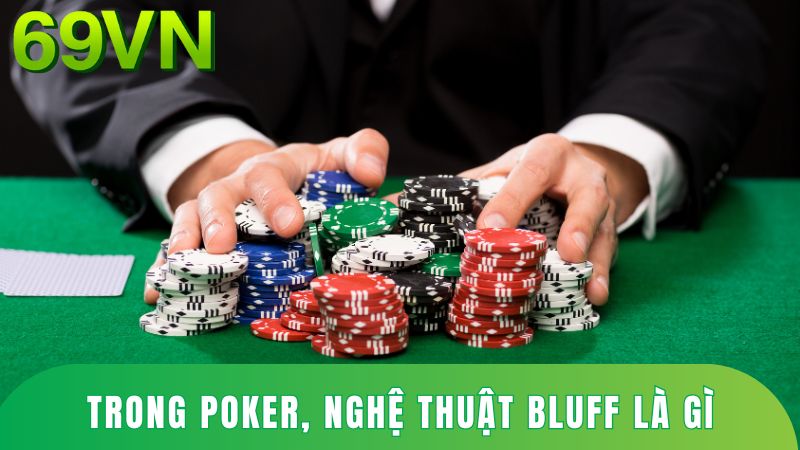 Trong Poker, nghệ thuật Bluff là gì?