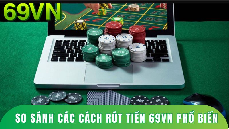 So sánh các cách rút tiền 69VN phổ biến hiện nay.