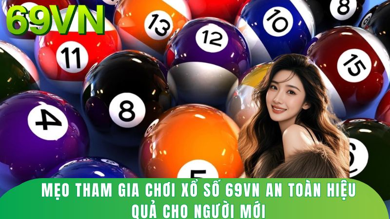Mẹo tham gia chơi xổ số 69vn an toàn hiệu quả cho người mới