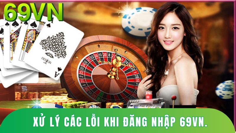 Xử lý các lỗi thường gặp khi đăng nhập 69VN.